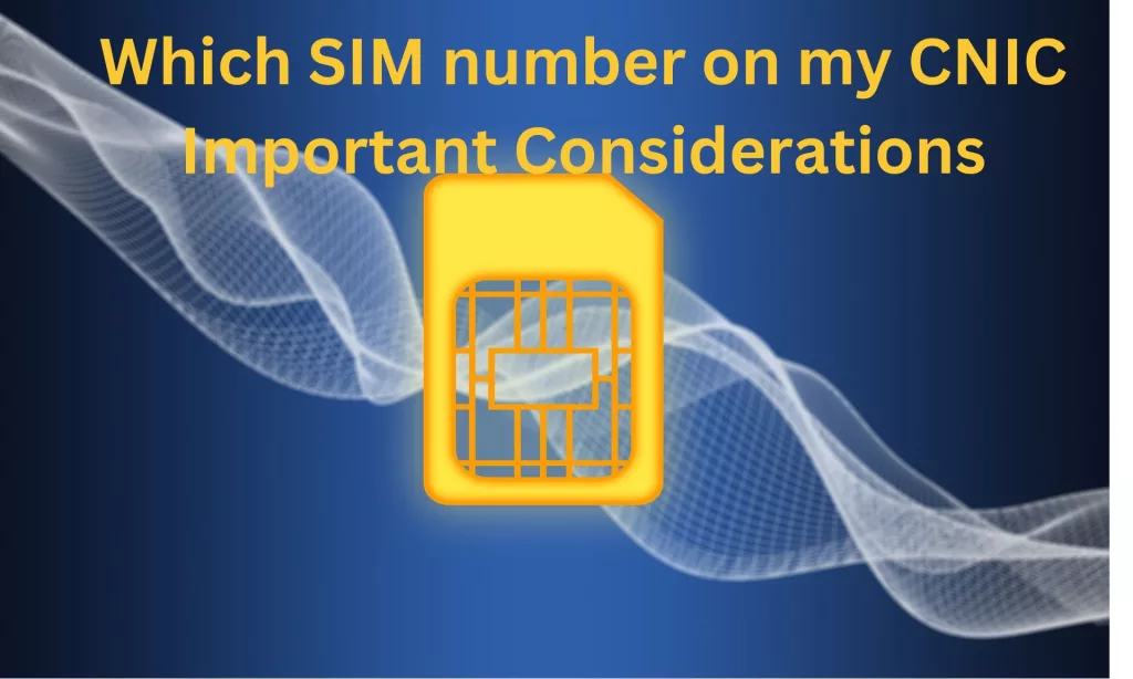 Which-SIM-number-on-my-CNIC-Important-Considerations